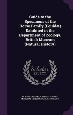Guide to the Specimens of the Horse Family (Equid�) Exhibited in the Department of Zoology, British Museum (Natural History)