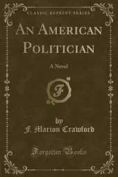 An American Politician: A Novel (Classic Reprint)