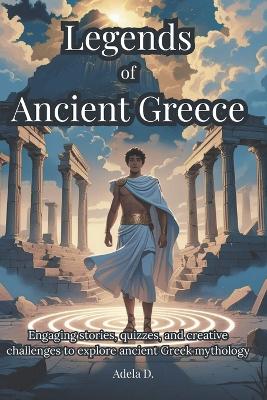 Legends of Ancient Greece: Engaging stories, quizzes, and creative challenges to explore ancient Greek mythology