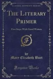 The Literary Primer: First Steps With Good Writers (Classic Reprint)