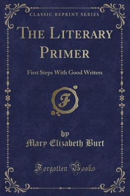 The Literary Primer: First Steps With Good Writers (Classic Reprint)