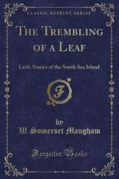 The Trembling of a Leaf: Little Stories of the South Sea Island (Classic Reprint)