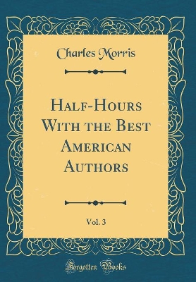 Half-Hours With the Best American Authors, Vol. 3 (Classic Reprint)