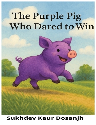 The Purple Pig Who Dared to Win: A Rhyming Picture Book About Courage and Confidence, An Uplifting Story for Kids Who Dream Big: A Bedtime Story About Being Brave and Different, A Farmyard Tale of Grit, Heart, and Big Dreams, An Uplifting Story for Kids