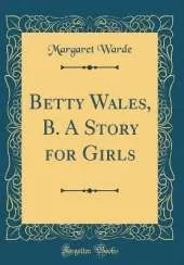 Betty Wales, B. A Story for Girls (Classic Reprint)