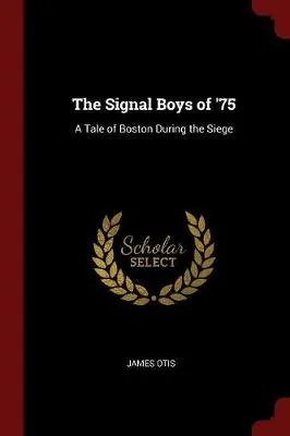 The Signal Boys of '75: A Tale of Boston During the Siege