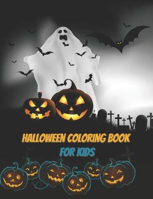 Halloween Coloring Book For Kids: Halloween Cute & Fun Designs Including Witches, Haunted Houses, Ghosts, Pumpkins, Zombie and Much More!!!!
