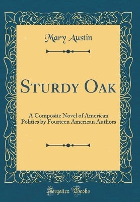 Sturdy Oak: A Composite Novel of American Politics by Fourteen American Authors (Classic Reprint)