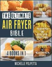 The Ultimate Air Fryer Bible [4 IN 1]: Cook and Taste Thousands of Fried Recipes, Save Your Money and Blow Your Friend's Mind. BONUS: 50+ Mediterranean Recipes