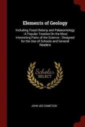 Elements of Geology: Including Fossil Botany and Palaeontology: A Popular Treatise on the Most Interesting Parts of the Science: Designed for the Use of Schools and General Readers