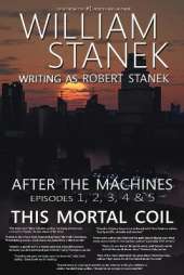 After the Machines Episodes 1, 2, 3, 4 & 5: This Mortal Coil
