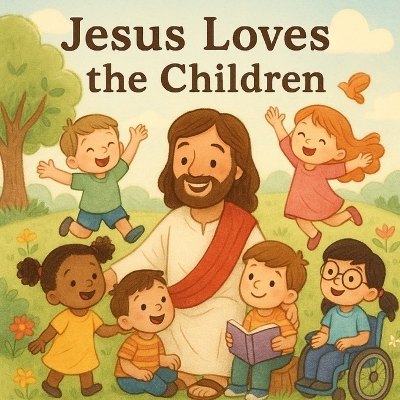 Jesus Loves the Children: A Heartwarming Christian Picture Book for Kids Ages 2-10 About Jesus' Love, Diversity, and Kindness