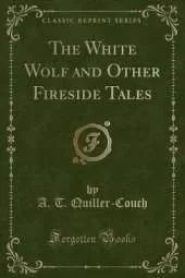 The White Wolf and Other Fireside Tales (Classic Reprint)