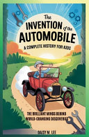 The Invention of Automobile: A Complete History for Kids: The Brilliant Minds Behind World-Changing Discoveries
