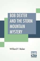 Bob Dexter And The Storm Mountain Mystery: Or The Secret Of The Log Cabin