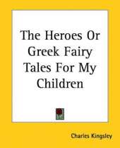 The Heroes or Greek Fairy Tales for My Children