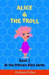 Alice & The Troll: Book 1 in the Princess Alice Series of Online Safety Adventures