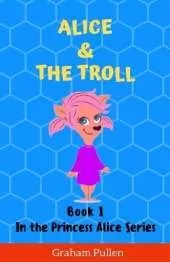 Alice & The Troll: Book 1 in the Princess Alice Series of Online Safety Adventures
