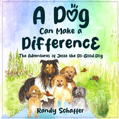 A Dog Can Make A Difference: The Adventures of Jesse the Do-Good Dog