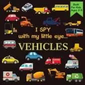 I Spy With My Little Eye VEHICLES Book For Kids Ages 2-5: Cars, Trucks And More A Fun Activity Learning, Picture and Guessing Game For Kids Toddlers & Preschoolers Books