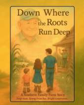 Down Where the Roots Run Deep: A Southern Family Farm Story