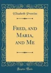 Fred, and Maria, and Me (Classic Reprint)