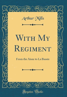 With My Regiment: From the Aisne to La Bassée (Classic Reprint)
