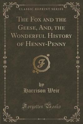 The Fox and the Geese, And, the Wonderful History of Henny-Penny (Classic Reprint)