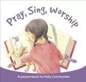 Pray, Sing, Worship: A Picture Book For Holy Communion