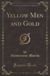 Yellow Men and Gold (Classic Reprint)
