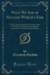 What We Saw at Madame World's Fair: Being a Series of Letters From the Twins at the Panama-Pacific International Exposition to Their Cousins at Home (Classic Reprint)