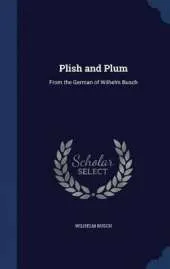 Plish and Plum: From the German of Wilhelm Busch