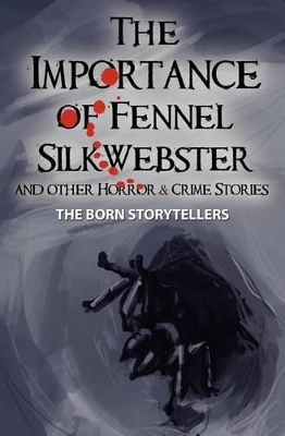 Importance of Fennel Silk-Webster: And Other Crime, Thrill and Horror Stories