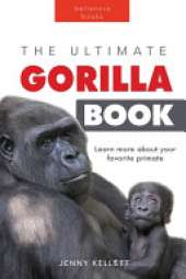 Gorillas The Ultimate Gorilla Book for Kids: Gorilla Facts for Kids, 100+ Photos, Silverbacks & Troops, Rainforest Habitat & Conservation Quiz