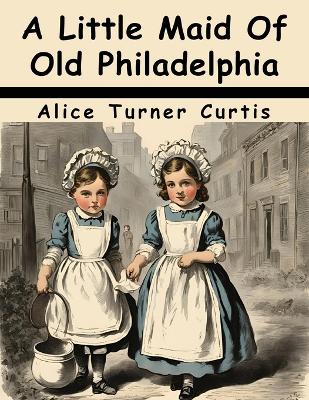 A Little Maid Of Old Philadelphia