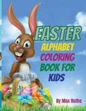 Easter Alphabet Coloring Book For Kids: Fun Activity Happy Easter with big letters and eggs/, Cute and Fun coloring book for kids boys and girls /, Makes a perfect gift for Toddlers & Preschool/ Workbook for 2-4, 3-5 ages