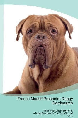 French Mastiff Presents: Doggy Wordsearch The French Mastiff Brings You A Doggy Wordsearch That You Will Love! Vol. 5