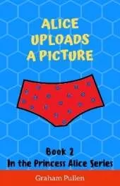 Alice Uploads a Picture: Book 2 in the Princess Alice Series of Online Adventures