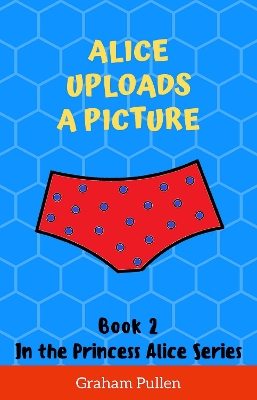 Alice Uploads a Picture: Book 2 in the Princess Alice Series of Online Adventures