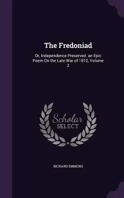 The Fredoniad: Or, Independence Preserved. an Epic Poem on the Late War of 1812, Volume 2