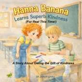 Hanna Banana Learns Superb Kindness (For Real This Time!): A Story About Giving the Gift of Kindness
