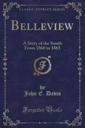 Belleview: A Story of the South From 1860 to 1865 (Classic Reprint)
