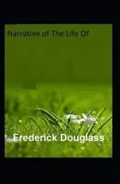 Narrative Of The Life Of Frederick Douglass: Illustrated Edition