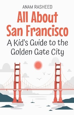 All About San Francisco: A Kid's Guide to the Golden Gate City