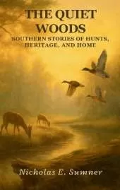 The Quiet Woods: Southern Stories of Hunts, Heritage, and Home