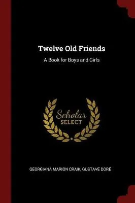 Twelve Old Friends: A Book for Boys and Girls