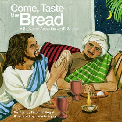 Come Taste the Bread: A Storybook About the Lord's Supper