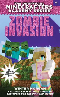 Zombie Invasion: The Unofficial Minecrafters Academy Series, Book One