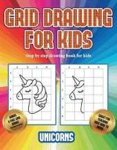 Step by step drawing book for kids (Grid drawing for kids - Unicorns): This book teaches kids how to draw using grids