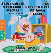J'Aime Garder Ma Chambre Propre I Love to Keep My Room Clean: French English Bilingual Edition